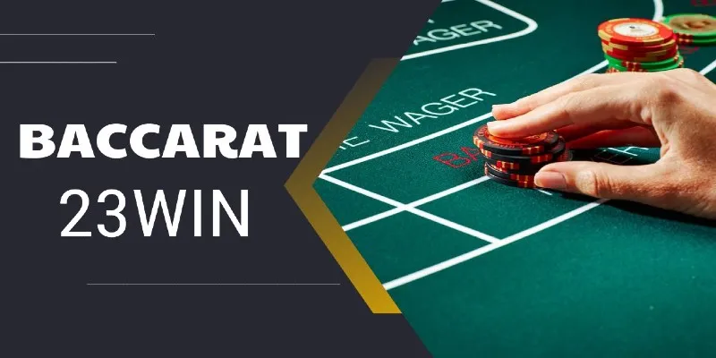 Tìm hiểu sơ lược về game Baccarat hấp dẫn tại 23win