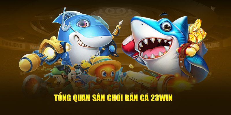 Giới thiệu ngắn về bắn cá 23win