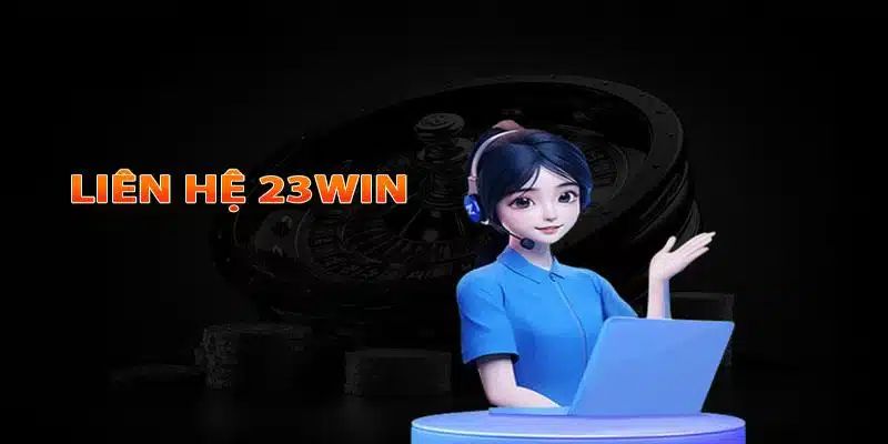 Các tình huống bạn nên liên hệ 23win