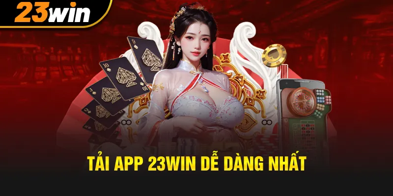 Tải app 23win về máy để chơi game dễ dàng nhất