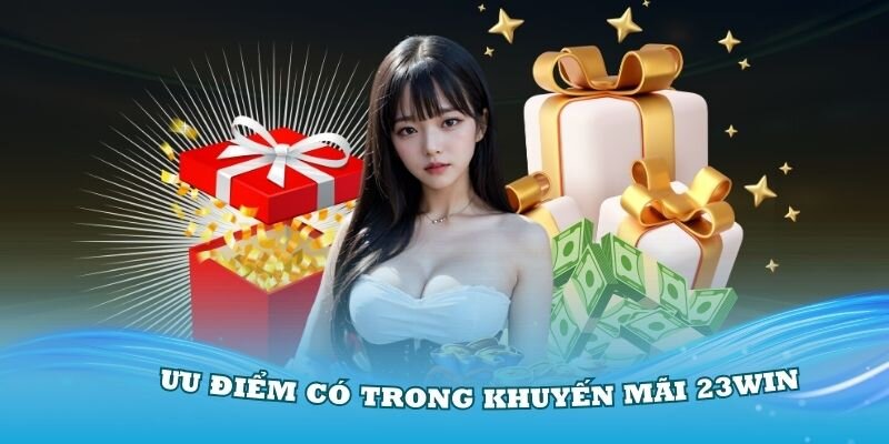 Ưu điểm tuyệt vời mà khuyến mãi lần đầu của nhà cái 23win